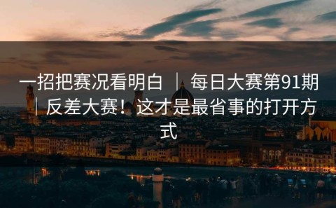 一招把赛况看明白 ｜ 每日大赛第91期｜反差大赛！这才是最省事的打开方式