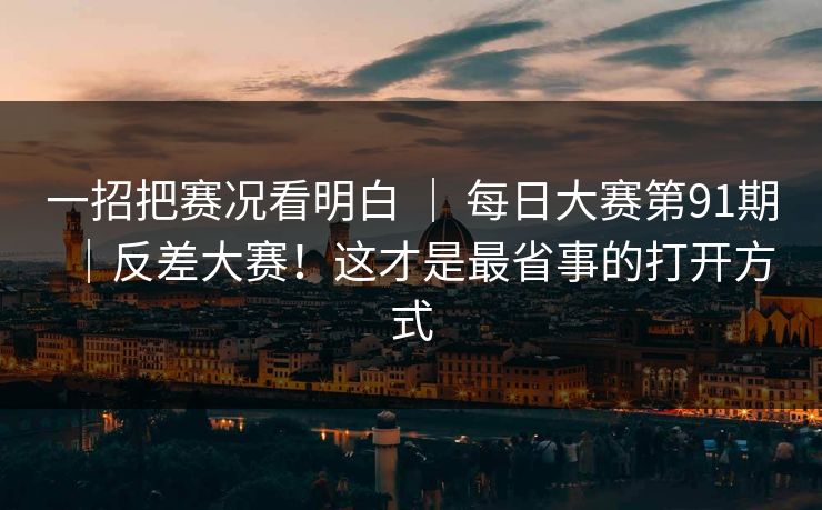 一招把赛况看明白 ｜ 每日大赛第91期｜反差大赛！这才是最省事的打开方式